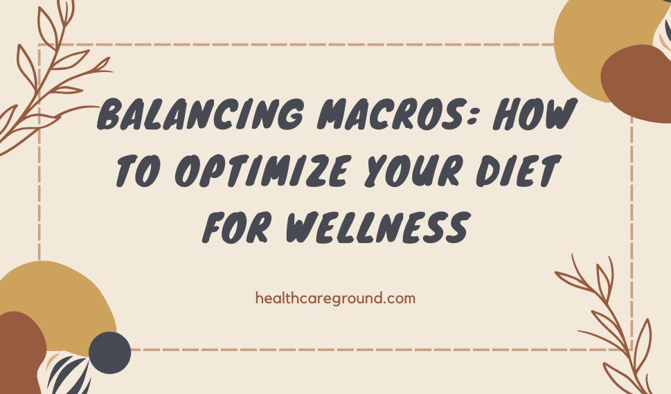 Balancing Macros: How to Optimize Your Diet for Wellness