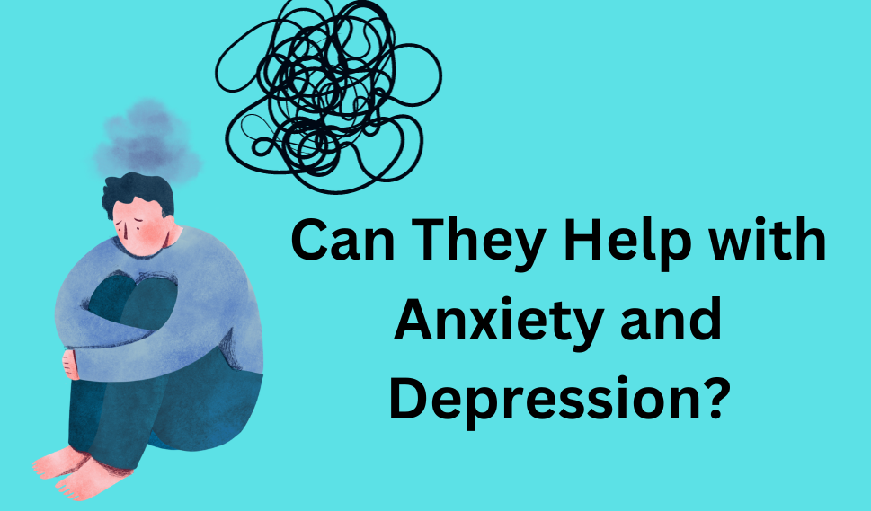 Can They Help with Anxiety and Depression?