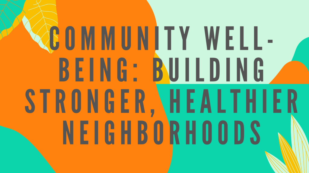 Community Well-Being: Building Stronger, Healthier Neighborhoods