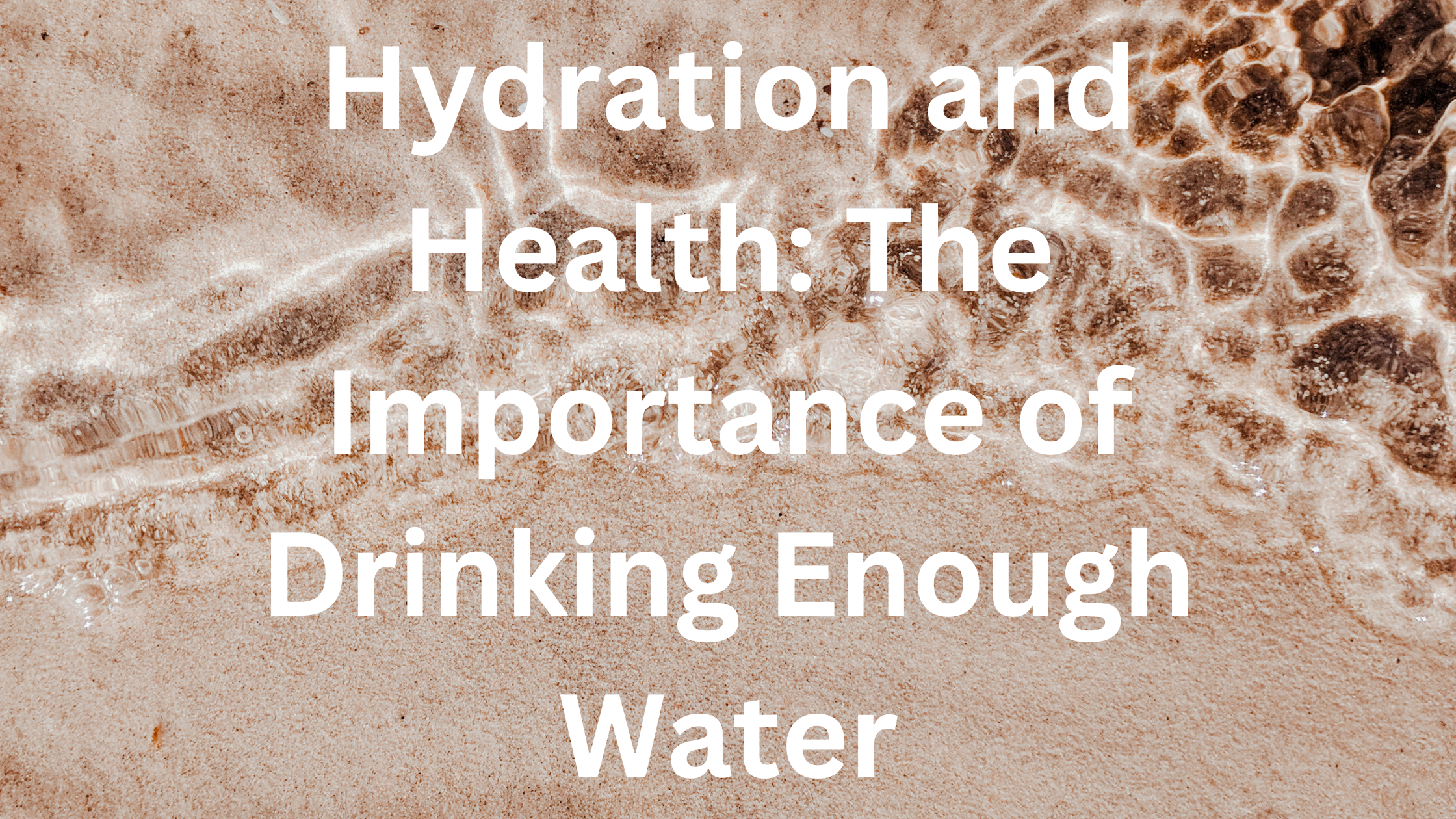 Hydration and Health: The Importance of Drinking Enough Water
