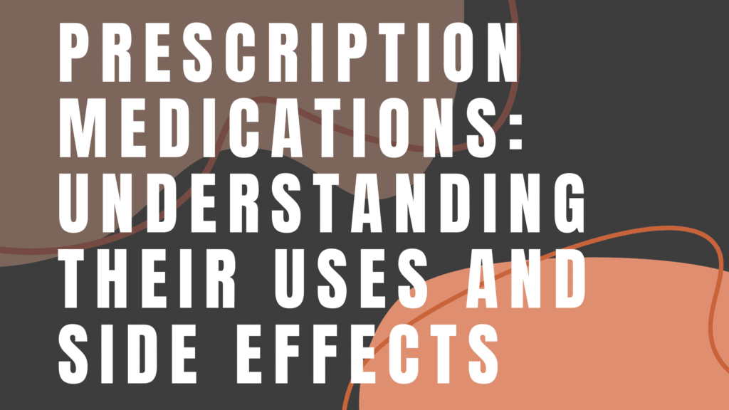 Prescription Medications: Understanding Their Uses and Side Effects