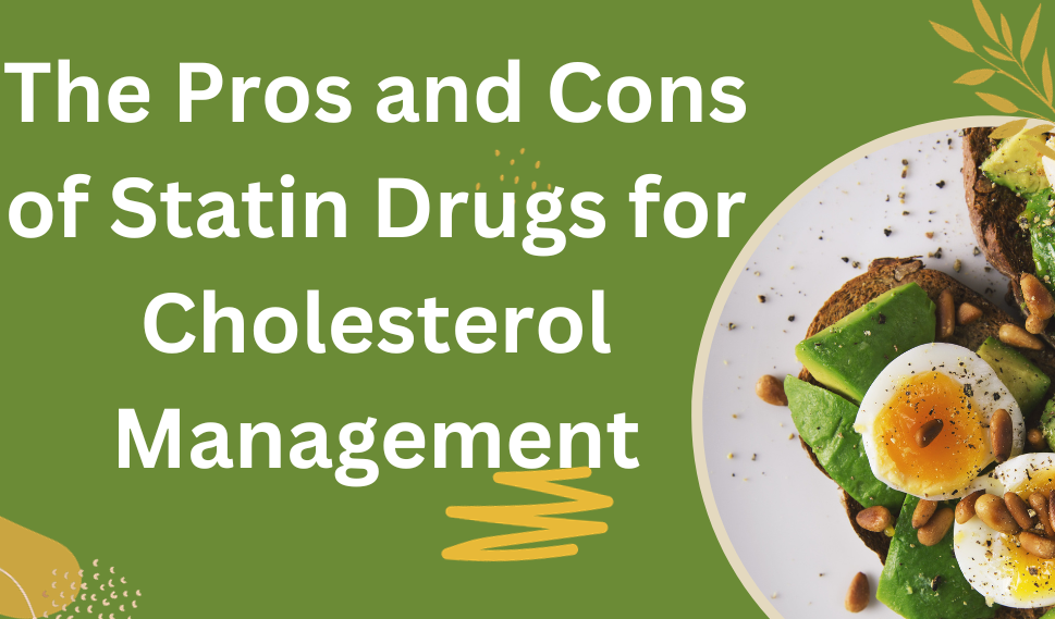 The Pros and Cons of Statin Drugs for Cholesterol Management